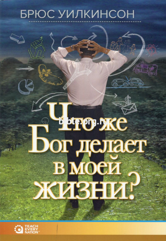 Что же Бог делает в моей жизни? Учебное пособие Брюс Уилкинсон Teach Every Nation (TEN)