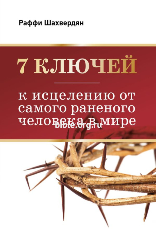 7 ключей к исцелению от самого раненого человека в мире Раффи Шахвердян Библия для всех