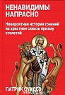 Ненавидимы напрасно. Невероятная история гонений на христиан сквозь призму столетий Патрик Сухдео Свет на Востоке