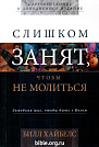 Слишком занят, чтобы не молиться Билл Хайбелс Библейский взгляд